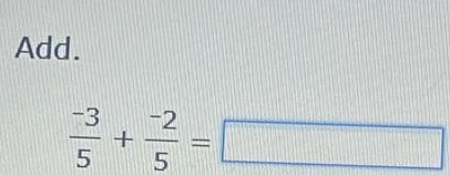 Add.
 (-3)/5 + (-2)/5 =□