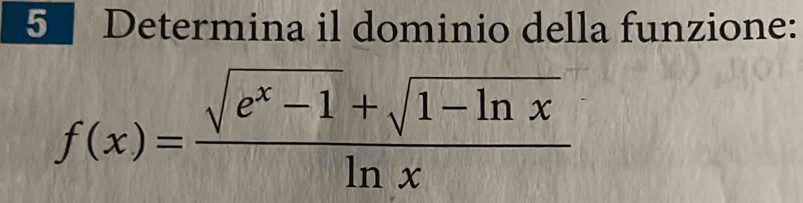 Determina il dominio della funzione:
f(x)= (sqrt(e^x-1)+sqrt(1-ln x))/ln x 