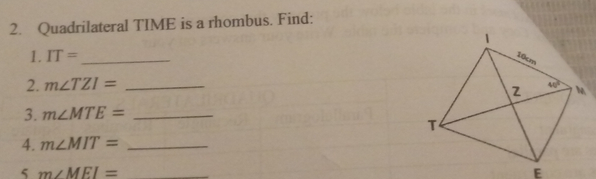 Quadrilateral TIME is a rhombus. Find:
1. IT= _ 
2. m∠ TZI= _
3. m∠ MTE= _
4. m∠ MIT= _
5 m∠ MEI=