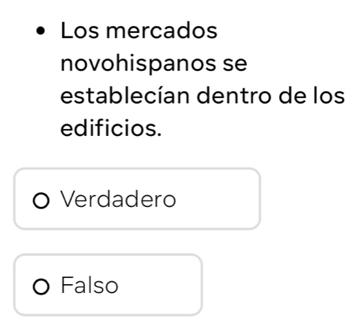 Los mercados
novohispanos se
establecían dentro de los
edificios.
Verdadero
Falso