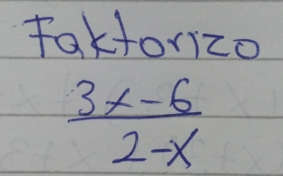 fakforizo
 (3x-6)/2-x 