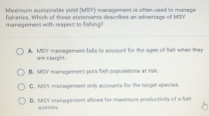 Solved: Maximum sustainable yield (MSY) management is often used to ...