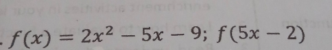 f(x)=2x^2-5x-9; f(5x-2)