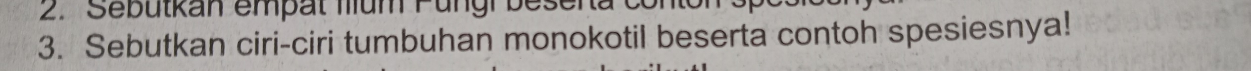 Sebütkan empat fum Fungr besena t 
3. Sebutkan ciri-ciri tumbuhan monokotil beserta contoh spesiesnya!
