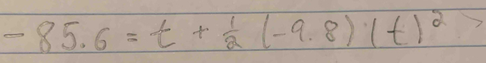 -85.6=t+ 1/2 (-9.8)(t)^2>