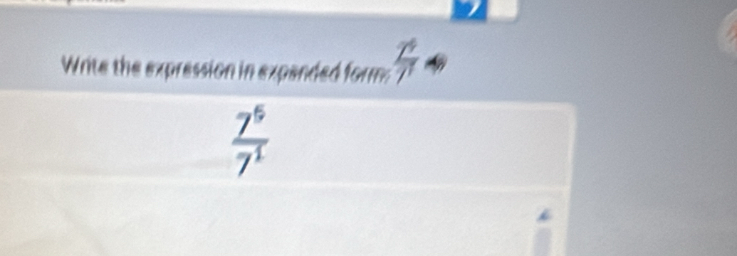 Write the expression in expanded form:
 7^5/7^1 