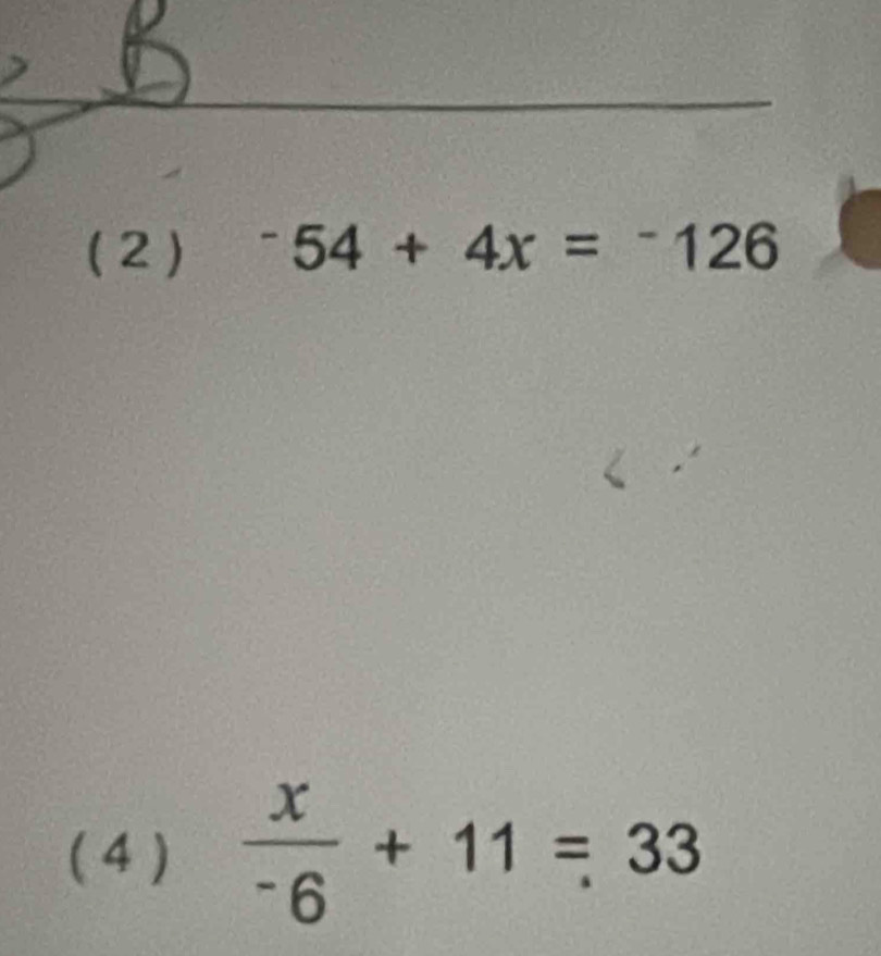 ( 2 ) ^-54+4x=^-126
( 4 )  x/-6 +11=33