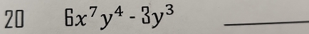 20 6x^7y^4-3y^3 _