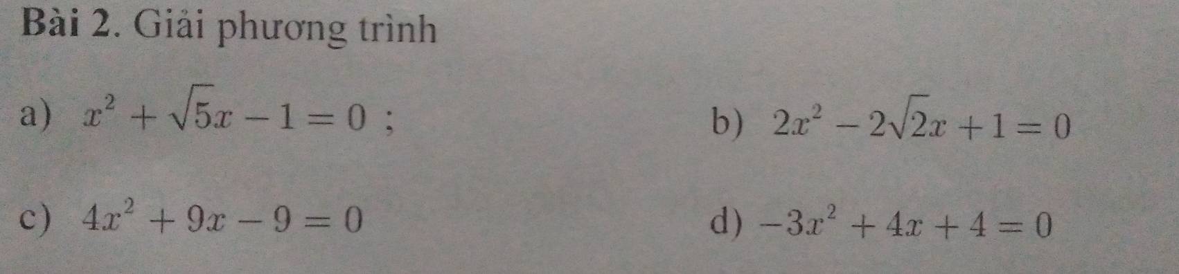 Giải phương trình 
a) x^2+sqrt(5)x-1=0 : b) 2x^2-2sqrt(2)x+1=0
c) 4x^2+9x-9=0 d) -3x^2+4x+4=0