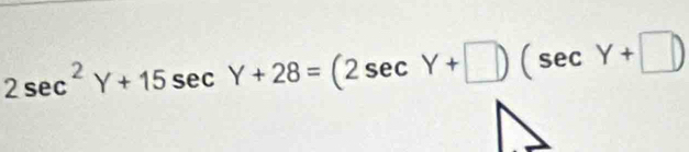 2sec^2Y+15sec Y+28=(2sec Y+□ )(sec Y+□ )