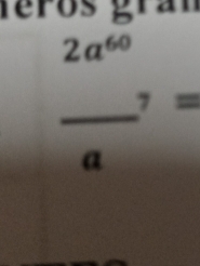 Téros grán
2a^(60)
frac a^7=