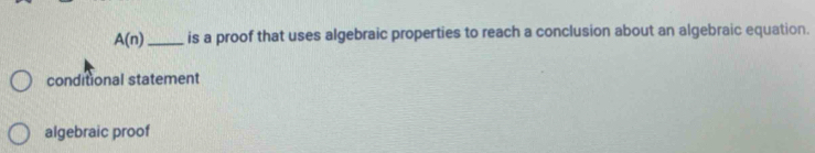 A(n) _ is a proof that uses algebraic properties to reach a conclusion about an algebraic equation.
conditional statement
algebraic proof