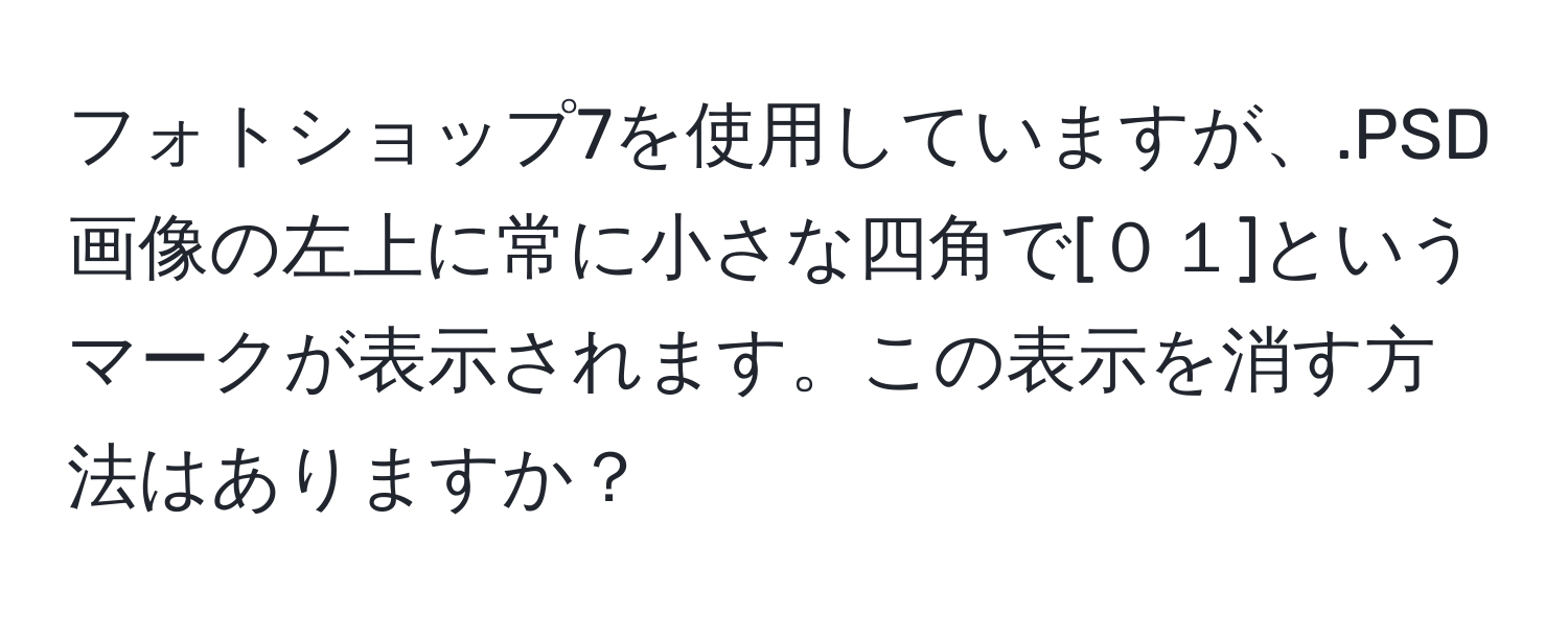 フォトショップ7を使用していますが、.PSD画像の左上に常に小さな四角で[０１]というマークが表示されます。この表示を消す方法はありますか？