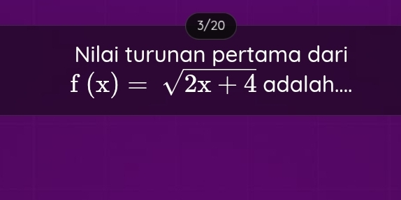 3/20 
Nilai turunan pertama dari
f(x)=sqrt(2x+4) adalah....