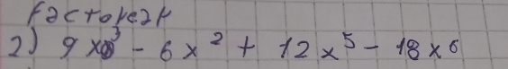 factoke2k 
2J 9x^3-6x^2+12x^5-18x^6