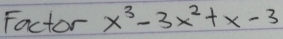 Factor x^3-3x^2+x-3