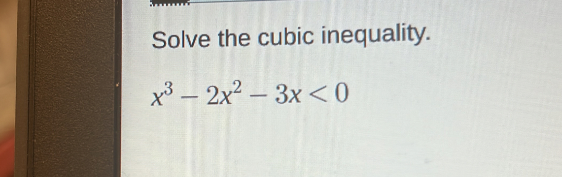 Solve the cubic inequality.
x^3-2x^2-3x<0</tex>