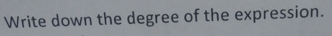 Write down the degree of the expression.