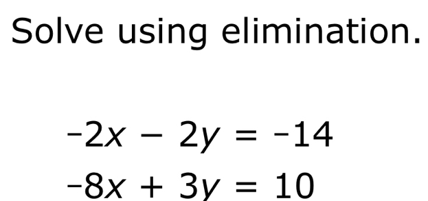 Solve using elimination.
-2x-2y=-14
-8x+3y=10