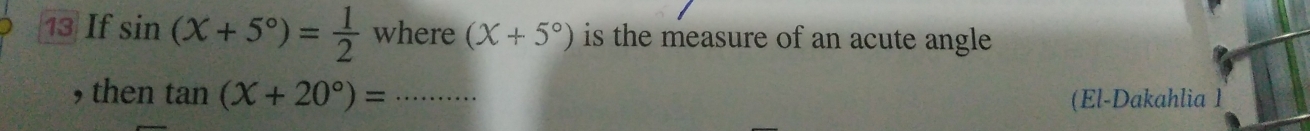 If sin (X+5°)= 1/2  where (x+5°) is the measure of an acute angle . 
, then tan (X+20°)= _ 
(El-Dakahlia 1