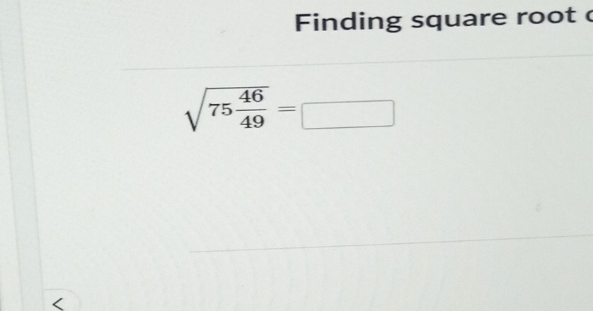 Finding square root c
sqrt(75frac 46)49=□ <