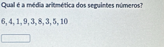 Qual é a média aritmética dos seguintes números?
6, 4, 1, 9, 3, 8, 3, 5, 10