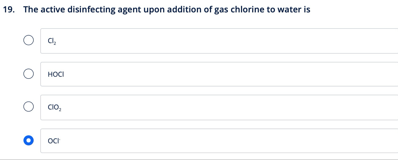 The active disinfecting agent upon addition of gas chlorine to water is
Cl_2
HOCl
ClO_2
oCl