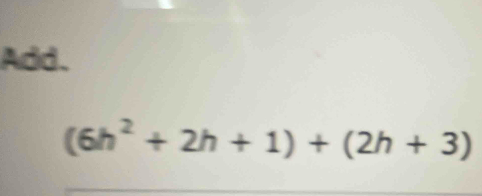 Add.
(6h^2+2h+1)+(2h+3)