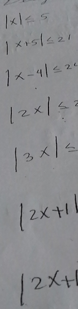 |x|≤ 5
|x+5|≤ 21
|x-4|≤ 24
|2x|≤ 2
|3x|≤
|2x+1|
|2x+1