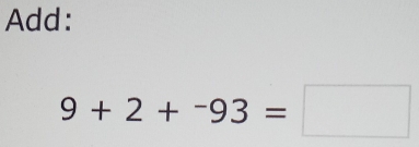 Add:
9+2+^-93=□