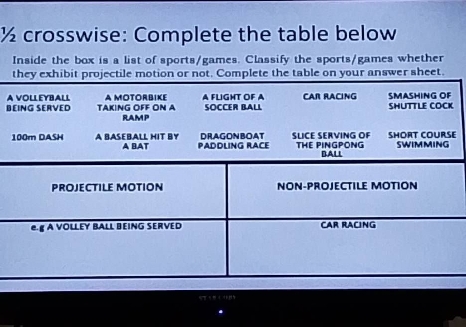 ½ crosswise: Complete the table below 
Inside the box is a list of sports/games. Classify the sports/games whether 
A 
B 
E 
S 5 ” ( 1 BY