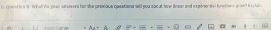 What'do your answers for the previous questions tell you about how linear and exponential functions grow? Explain. 
D Font Family