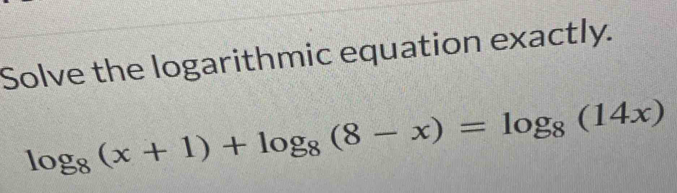 Solve the logarithmic equation exactly.
log _8(x+1)+log _8(8-x)=log _8(14x)