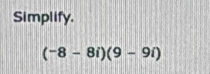 Simplify.
(-8-8i)(9-9i)