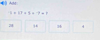 Add:
^-1+17+5+^-7=
28 14 16 4