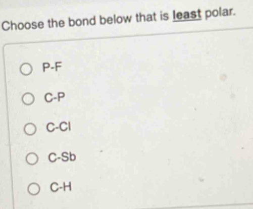 Choose the bond below that is least polar.
P-F
C-P
C-Cl
C-Sb
C-H