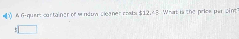 A 6 -quart container of window cleaner costs $12.48. What is the price per pint?