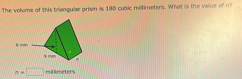 The volume of this triangular prism is 180 cubic millimeters. What is the value of n?
8 mm
n=□ millimeters