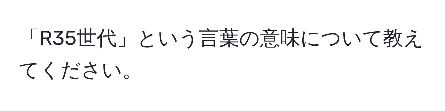 「R35世代」という言葉の意味について教えてください。