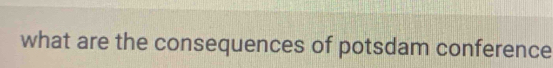 what are the consequences of potsdam conference