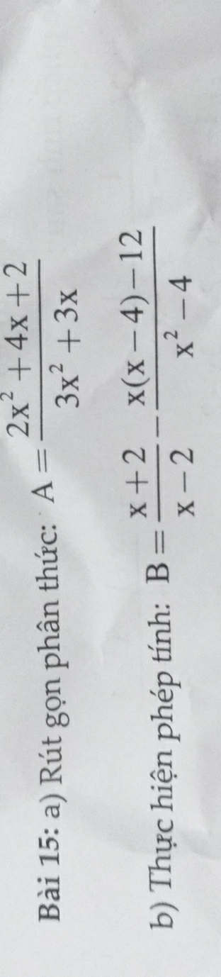 Rút gọn phân thức: A= (2x^2+4x+2)/3x^2+3x 
b) Thực hiện phép tính: B= (x+2)/x-2 - (x(x-4)-12)/x^2-4 