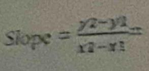 Slope= (y2-y2)/x2-y1 