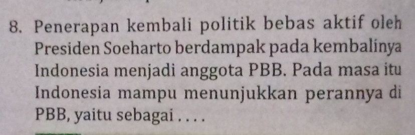 Penerapan kembali politik bebas aktif oleh 
Presiden Soeharto berdampak pada kembalínya 
Indonesia menjadi anggota PBB. Pada masa itu 
Indonesia mampu menunjukkan perannya di
PBB, yaitu sebagai . . . .