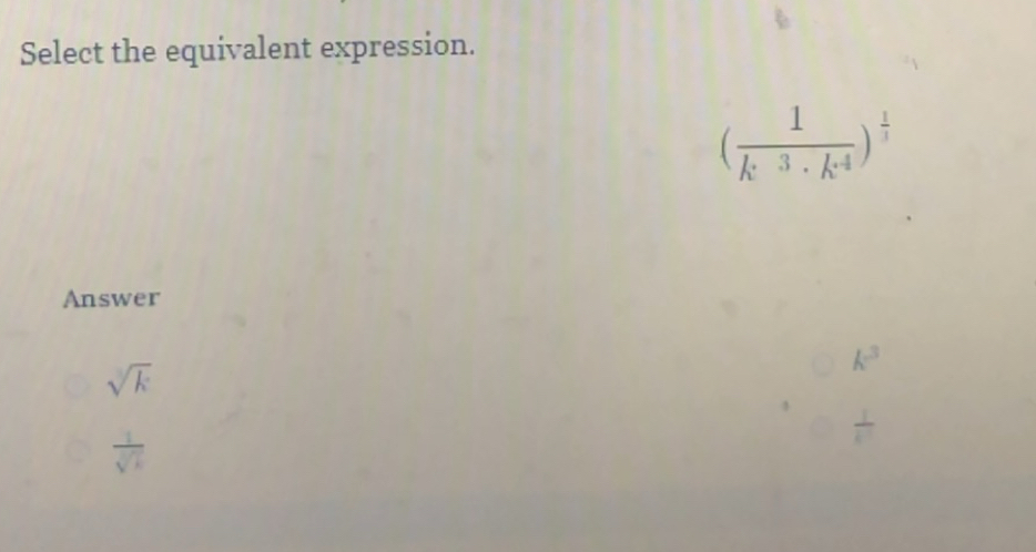 Select the equivalent expression.
( 1/k^3· k^4 )^ 1/3 
Answer
sqrt k^(frac 1)sqrt[3](1)