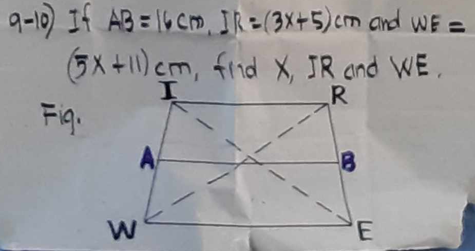 9-10 If AB=16cm, IR=(3x+5)cm and WE=
(5x+11)cm , find x, JR and WE.
Fiq.