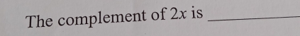 The complement of 2x is_