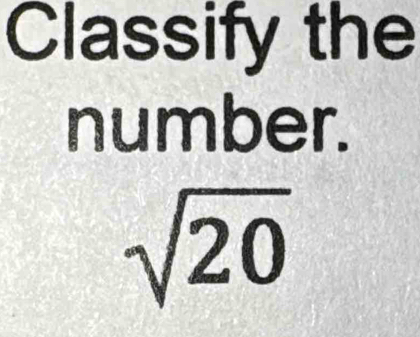 Classify the 
number.
sqrt(20)