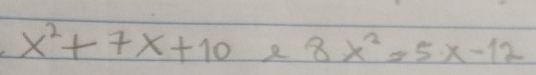 x^2+7x+10 2 8x^2=5x-12