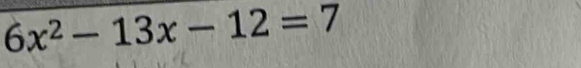 6x^2-13x-12=7