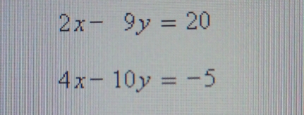 2x-9y=20
4x-10y=-5